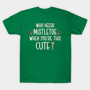 Christmas who need mistletoe when you re this cute T-Shirt